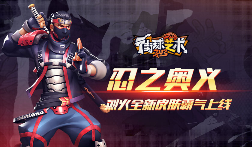 忍之奥义《街球艺术》烈火全新皮肤霸气上线