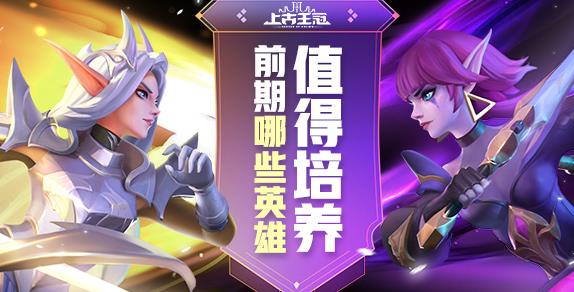 上古王冠最适合前期培养的英雄 超全英雄介绍
