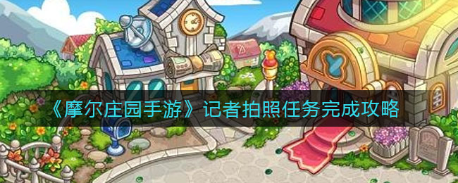 摩尔庄园里面怎么获得记者的相机呢 摩尔庄园里面怎么获得记者的相机呢