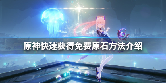 原神原石怎么获得 原神原石怎么获得