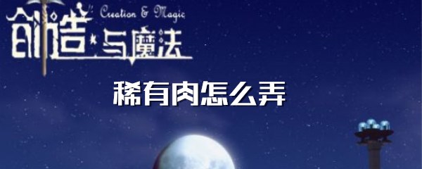 创造与魔法稀有肉在哪里弄 创造与魔法稀有肉在哪里弄