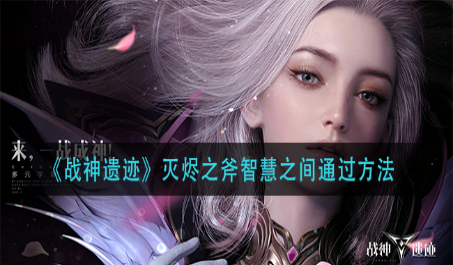 战神遗迹灭烬之斧智慧之间通关方法