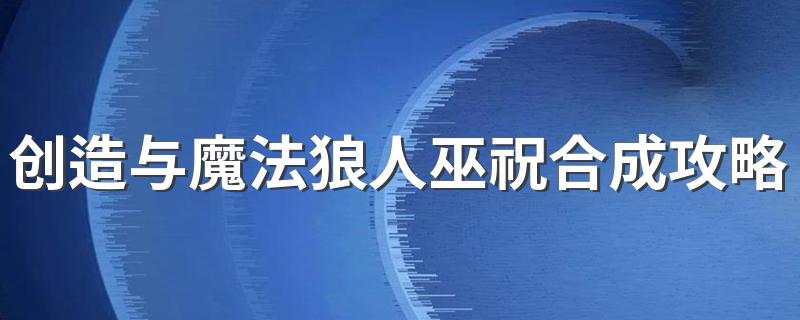 创造与魔法狼人巫祝怎么融合 创造与魔法狼人巫祝怎么融合