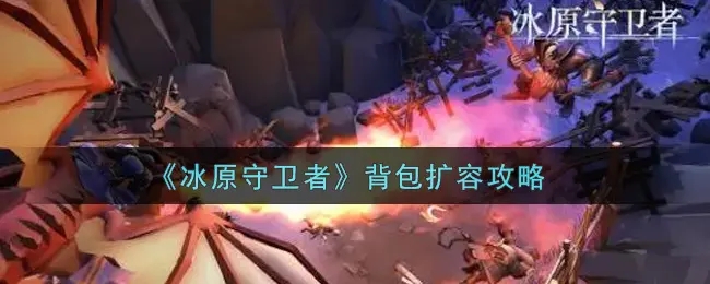 冰原守卫者背包扩展图怎么使用