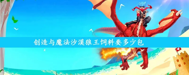 创造与魔法沙狼王饲料怎么做要几包